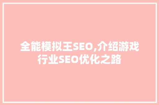 全能模拟王SEO,介绍游戏行业SEO优化之路