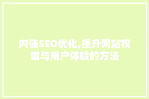 内链SEO优化,提升网站权重与用户体验的方法