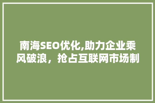 南海SEO优化,助力企业乘风破浪，抢占互联网市场制高点