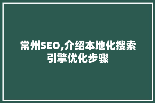 常州SEO,介绍本地化搜索引擎优化步骤