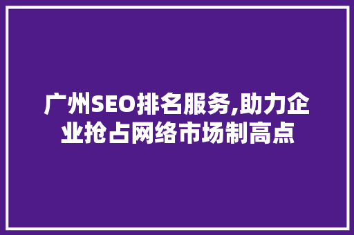 广州SEO排名服务,助力企业抢占网络市场制高点