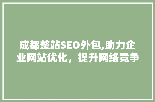 成都整站SEO外包,助力企业网站优化，提升网络竞争力