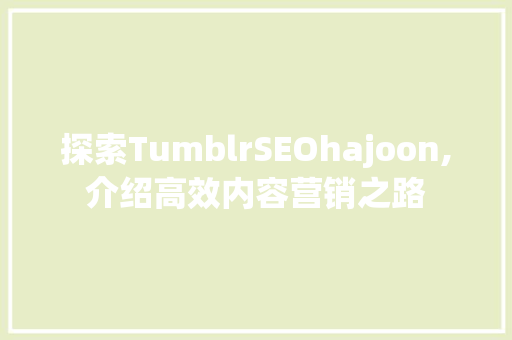 探索TumblrSEOhajoon,介绍高效内容营销之路