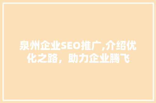 泉州企业SEO推广,介绍优化之路，助力企业腾飞