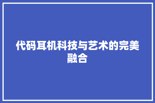 代码耳机科技与艺术的完美融合