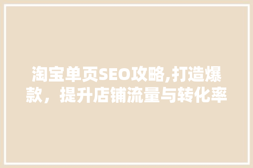 淘宝单页SEO攻略,打造爆款，提升店铺流量与转化率