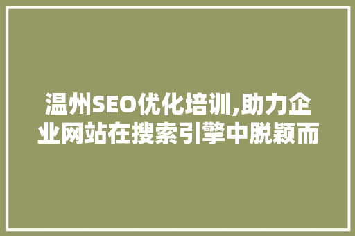 温州SEO优化培训,助力企业网站在搜索引擎中脱颖而出