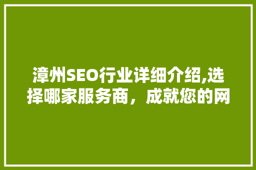 漳州SEO行业详细介绍,选择哪家服务商，成就您的网络营销之路