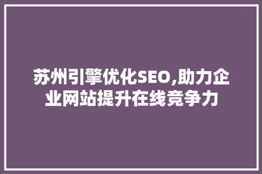 苏州引擎优化SEO,助力企业网站提升在线竞争力