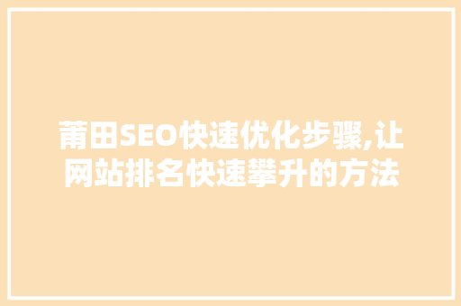 莆田SEO快速优化步骤,让网站排名快速攀升的方法