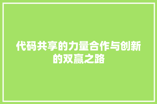 代码共享的力量合作与创新的双赢之路