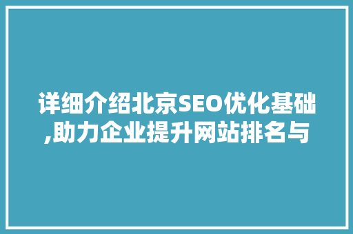 详细介绍北京SEO优化基础,助力企业提升网站排名与流量