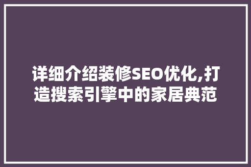 详细介绍装修SEO优化,打造搜索引擎中的家居典范