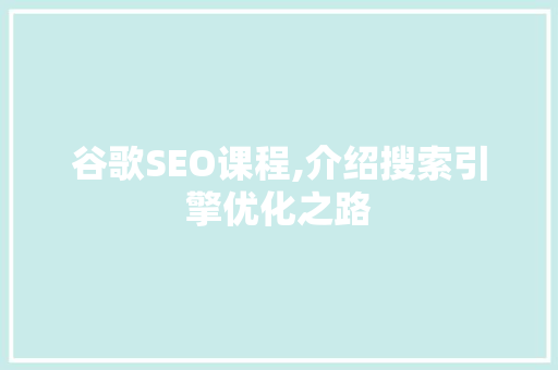 谷歌SEO课程,介绍搜索引擎优化之路