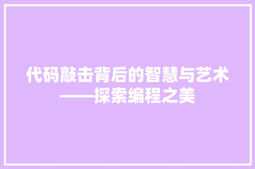 代码敲击背后的智慧与艺术——探索编程之美