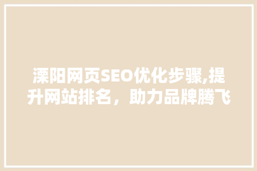 溧阳网页SEO优化步骤,提升网站排名，助力品牌腾飞