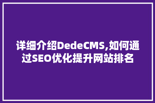 详细介绍DedeCMS,如何通过SEO优化提升网站排名