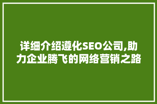 详细介绍遵化SEO公司,助力企业腾飞的网络营销之路