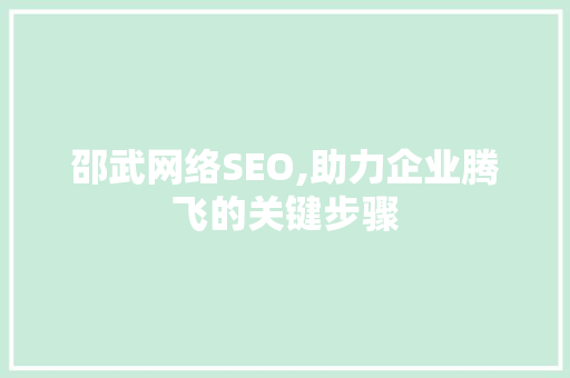 邵武网络SEO,助力企业腾飞的关键步骤