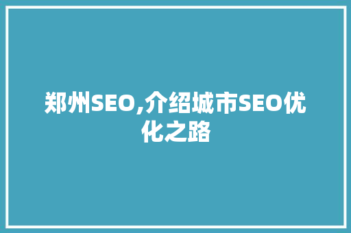郑州SEO,介绍城市SEO优化之路