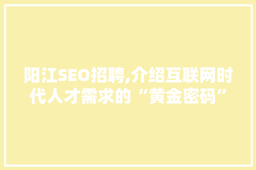 阳江SEO招聘,介绍互联网时代人才需求的“黄金密码”