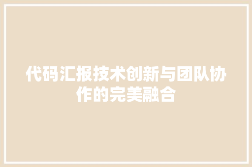 代码汇报技术创新与团队协作的完美融合