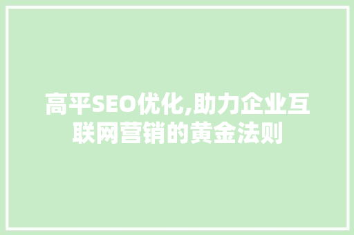 高平SEO优化,助力企业互联网营销的黄金法则