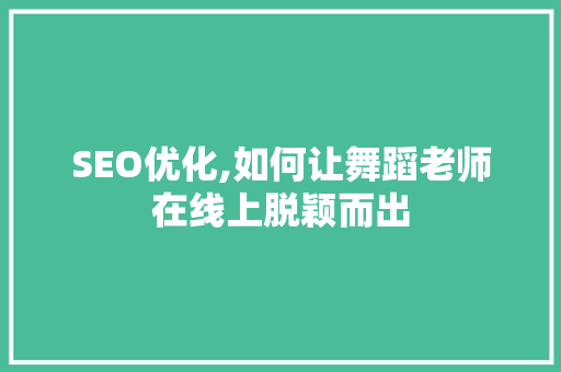 SEO优化,如何让舞蹈老师在线上脱颖而出