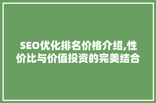 SEO优化排名价格介绍,性价比与价值投资的完美结合