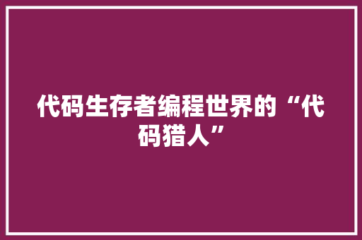 代码生存者编程世界的“代码猎人”
