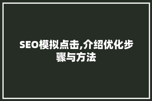 SEO模拟点击,介绍优化步骤与方法