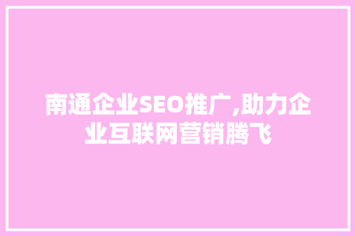 南通企业SEO推广,助力企业互联网营销腾飞