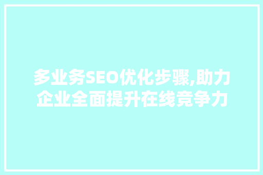 多业务SEO优化步骤,助力企业全面提升在线竞争力