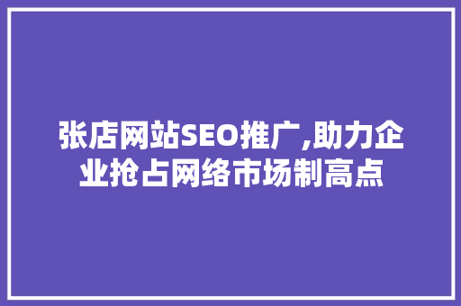 张店网站SEO推广,助力企业抢占网络市场制高点