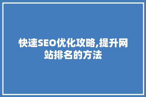 快速SEO优化攻略,提升网站排名的方法