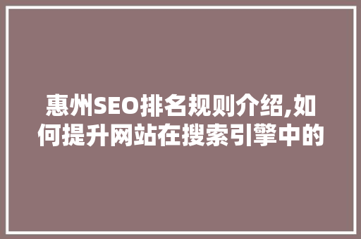 惠州SEO排名规则介绍,如何提升网站在搜索引擎中的排名