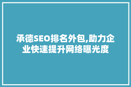 承德SEO排名外包,助力企业快速提升网络曝光度