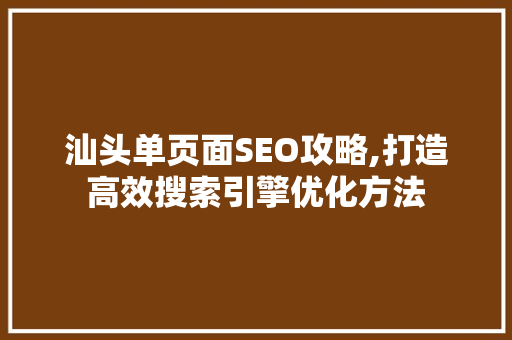 汕头单页面SEO攻略,打造高效搜索引擎优化方法