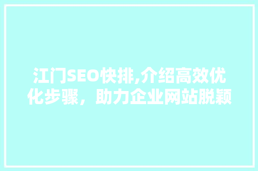 江门SEO快排,介绍高效优化步骤，助力企业网站脱颖而出