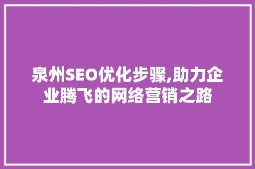 泉州SEO优化步骤,助力企业腾飞的网络营销之路