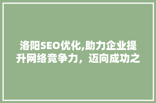 洛阳SEO优化,助力企业提升网络竞争力，迈向成功之路