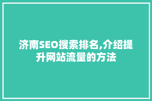 济南SEO搜索排名,介绍提升网站流量的方法