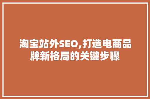 淘宝站外SEO,打造电商品牌新格局的关键步骤
