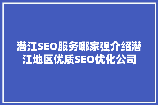 潜江SEO服务哪家强介绍潜江地区优质SEO优化公司