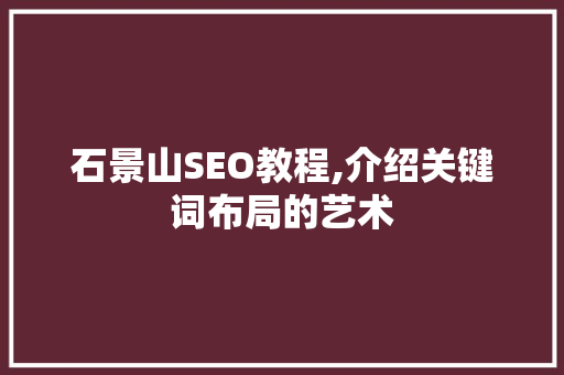 石景山SEO教程,介绍关键词布局的艺术