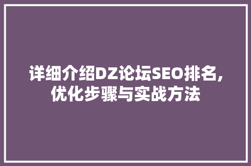 详细介绍DZ论坛SEO排名,优化步骤与实战方法