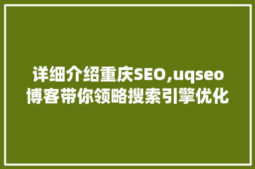 详细介绍重庆SEO,uqseo博客带你领略搜索引擎优化之路