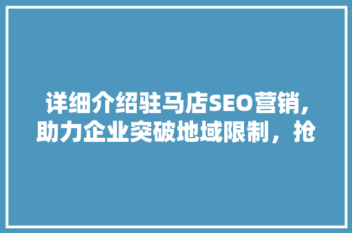 详细介绍驻马店SEO营销,助力企业突破地域限制，抢占互联网市场先机