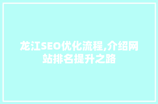 龙江SEO优化流程,介绍网站排名提升之路