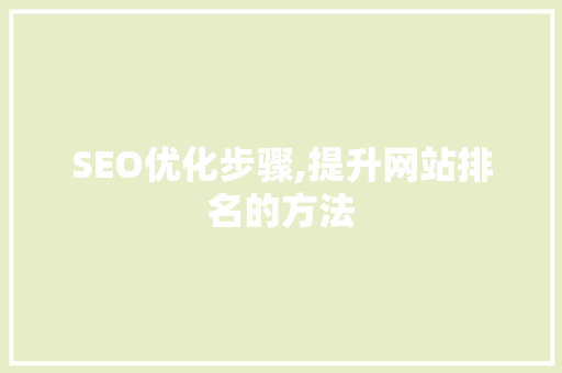 SEO优化步骤,提升网站排名的方法